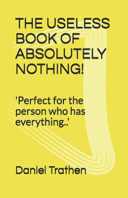 THE USELESS BOOK OF ABSOLUTELY NOTHING!: 'Perfect for the person who has everything..'