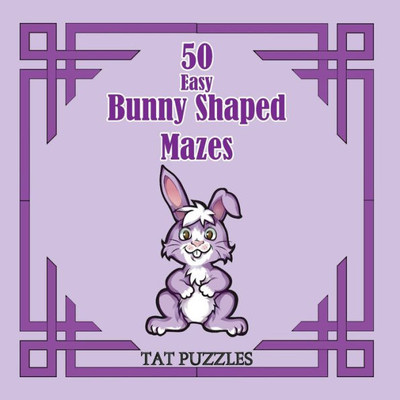 50 Easy Bunny Shaped Mazes (Tat Shaped Mazes)