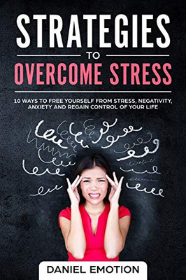 Strategies to Overcome Stress: 10 Ways to Free Yourself from Stress, Negativity, Anxiety and Regain Control of Your Life (Meditation Mastery)