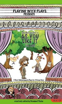 Shakespeare's As You Like It For Kids: 3 Short Melodramatic Plays For 3 Group Sizes (Playing With Plays)