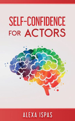 Self-Confidence For Actors (Psychology For Actors Series)