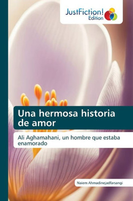 Una Hermosa Historia De Amor: Ali Aghamahani, Un Hombre Que Estaba Enamorado (Spanish Edition)