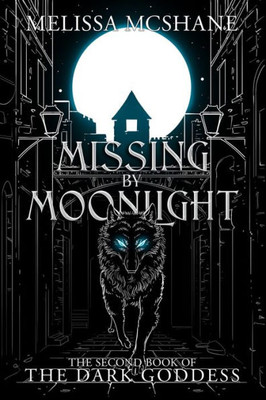 Missing By Moonlight: The Second Book Of The Dark Goddess (The Books Of The Dark Goddess)