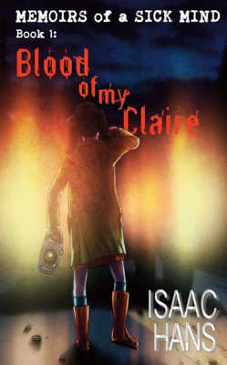 Memoirs Of A Sick Mind: Book 1: Blood Of My Claire