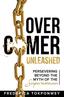 Overcomer Unleashed: Perserving Beyond The Myth Of A Superwoman