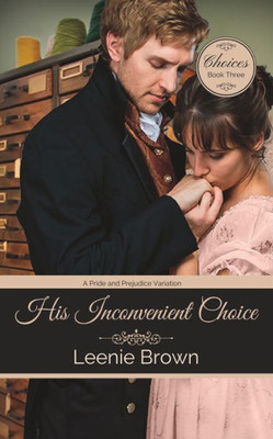 His Inconvenient Choice: A Pride And Prejudice Variation (Choices)