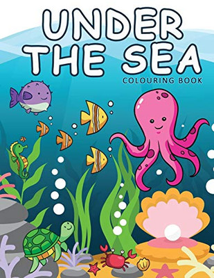 Under The Sea Colouring Book: Ocean Colouring Books Animals For Children Ages 2-4 (coloring book for kids)