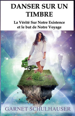 Danser Sur Un Timbre: La Vérité Sur Notre Existence Et Le But De Notre Voyage (French Edition)