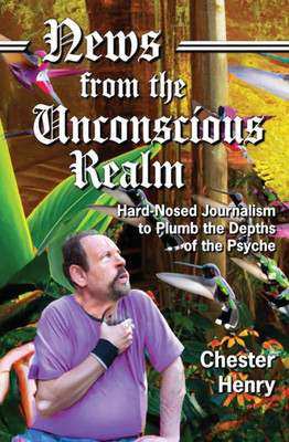 News From The Unconscious Realm: Hard-Nosed Journalism To Plumb The Depths Of The Psyche