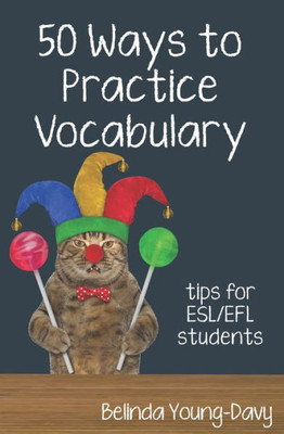 Fifty Ways To Practice Vocabulary: Tips For Esl/Efl Students (50 Ways To Practice English)