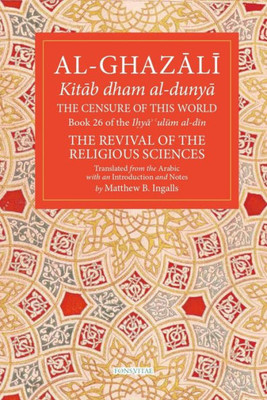 The Censure Of This World: Book 26 Of Ihya' 'Ulum Al-Din, The Revival Of The Religious Sciences (26) (The Fons Vitae Al-Ghazali Series)