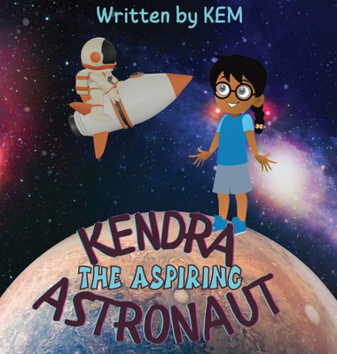 Kendra The Aspiring Astronaut: Follow Your Dream