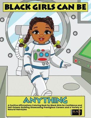 Black Girls Can Be Anything: A Positive Affirmations Coloring Book For Black Girls Showcasing Prestigious Careers Self-Esteem And Confidence Building ... Hairstyles (Coloring Books For Black Girls)