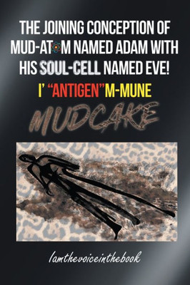 The Joining Conception Of Mud-Atom Named Adam With His Soul-Cell Named Eve! I' Antigenm-Mune Mud Cake