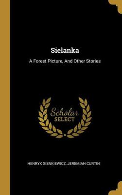 Sielanka: A Forest Picture, And Other Stories