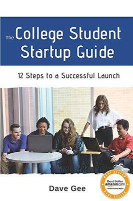The College Student Startup Guide: 12 Steps To Building a Successful College Startup