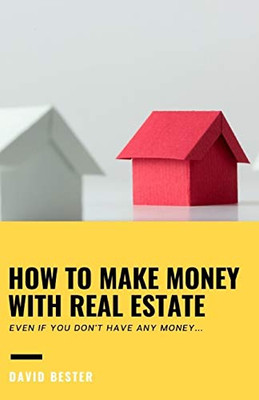 HOW TO MAKE MONEY WITH REAL ESTATE: Even if you don't have any money