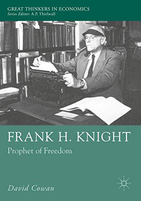 Frank H. Knight: Prophet of Freedom (Great Thinkers in Economics)