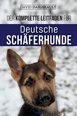 Der komplette Leitfaden für Deutsche Schaferhunde: Auswahlen, trainieren, füttern und Ihren neuen Schaferhundwelpen lieben (German Edition)
