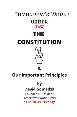 Tomorrow's World Order. The Constitution: & Our Important Principles