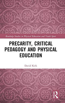 Precarity, Critical Pedagogy and Physical Education (Routledge Studies in Physical Education and Youth Sport)