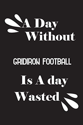 A day without gridiron football is a day wasted