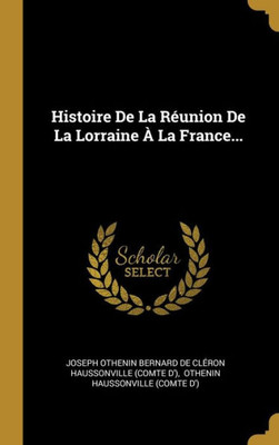 Histoire De La Réunion De La Lorraine À La France... (French Edition)