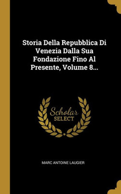 Storia Della Repubblica Di Venezia Dalla Sua Fondazione Fino Al Presente, Volume 8... (Italian Edition)