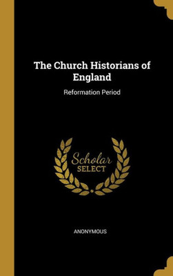 The Church Historians of England: Reformation Period