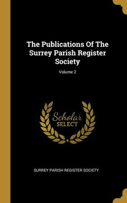 The Publications Of The Surrey Parish Register Society; Volume 2