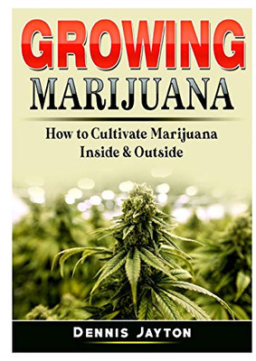 Growing Marijuana: How to Cultivate Marijuana Inside & Outside