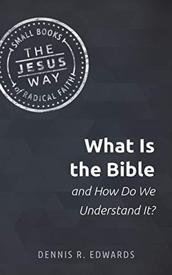 What Is the Bible and How Do We Understand It? (The Jesus Way: Small Books of Radical Faith)