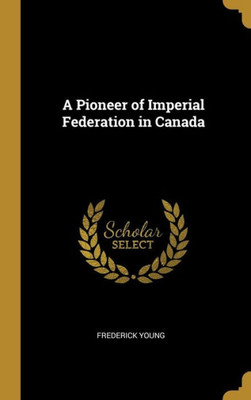 A Pioneer of Imperial Federation in Canada