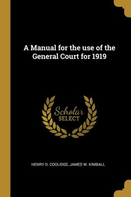 A Manual for the use of the General Court for 1919 A Manual for the use of the General Court for 1919