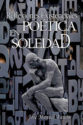 Reflexiones existenciales en poetica soledad (Spanish Edition)