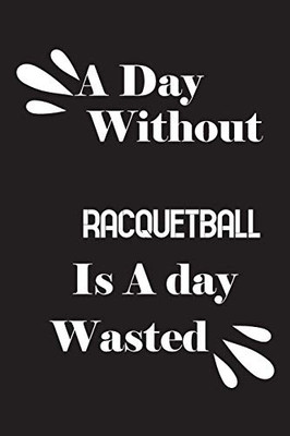 A day without racquetball is a day wasted