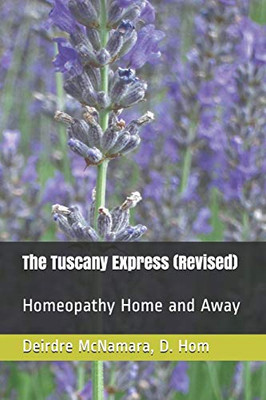 The Tuscany Express (Revised): Homeopathy Home and Away (Homeopathy Works)