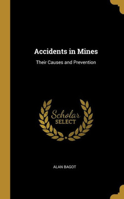 Accidents in Mines: Their Causes and Prevention