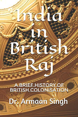 India in British Raj: A Brief History of British Colonisation