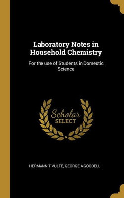 Laboratory Notes in Household Chemistry: For the use of Students in Domestic Science