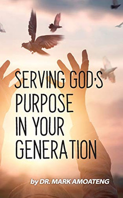 SERVING GOD'S PURPOSE IN YOUR GENERATION