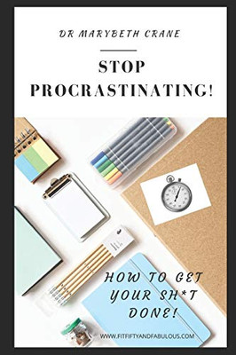 Stop Procrastinating: How to Get Your Sh*t Done!