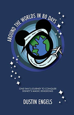 Around the Worlds in 80 Days: One Fan's Journey to Conquer Disney's Magic Kingdoms