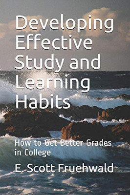 Developing Effective Study and Learning Habits: How to Get Better Grades in College