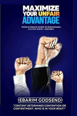 Maximize Your Unfair Advantage: Your Content Determines Your Contentment Or Contention: Who Is In Your Boat? (Your Ultimate Guide To Sustainable Success Series)