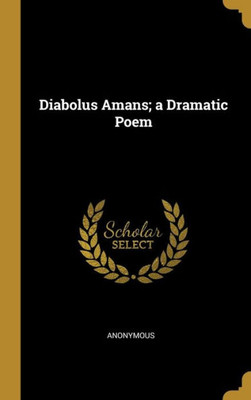 Diabolus Amans; a Dramatic Poem