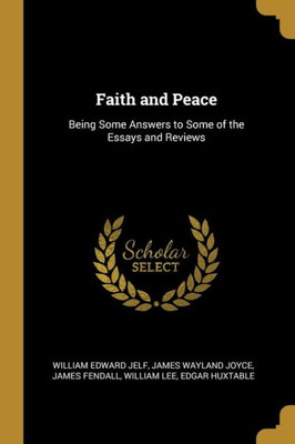 Faith and Peace: Being Some Answers to Some of the Essays and Reviews