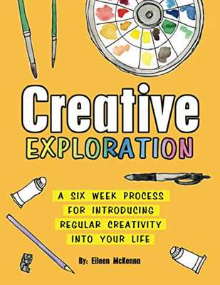 Creative Exploration: A Six Week Process for Introducing Regular Creativity into your Life