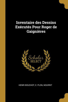 Inventaire des Dessins Exécutés Pour Roger de Gaignières (French Edition)