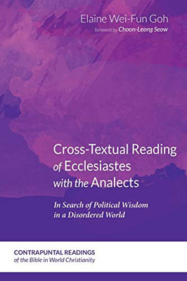 Cross-Textual Reading of Ecclesiastes with the Analects: In Search of Political Wisdom in a Disordered World (Contrapuntal Readings of the Bible in World Christianity)
